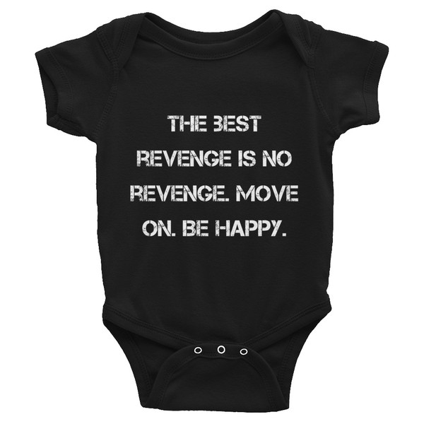 The best revenge is no revenge. Move on. Be happy. - Infant Baby Rib Bodysuit Motivational quotes 7829932