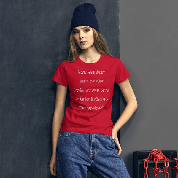 Can we just skip to the part of my life where I travel the world? - Ladies Ringspun Fashion Fit T-Shirt Funny quotes 7822721