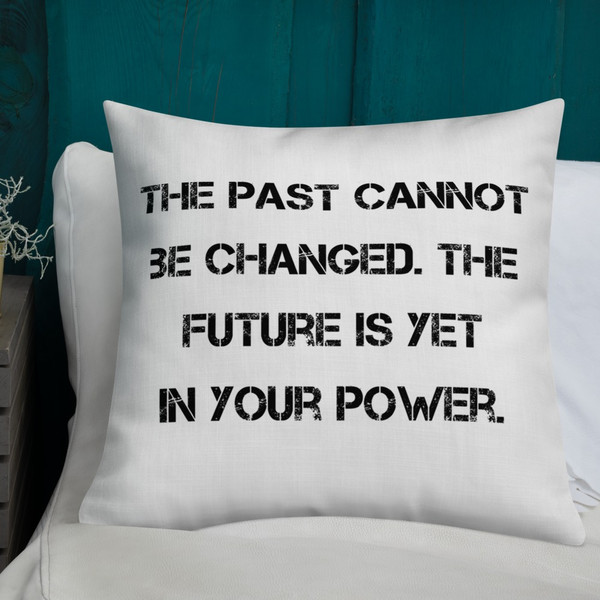 The past cannot be changed. The future is yet in your power. - Premium Pillow Motivational quotes 7828831