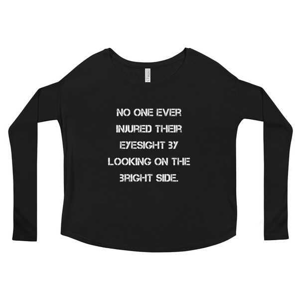 No one ever injured their eyesight by looking on the bright side. - Women's Flowy Long Sleeve Tee with 2x1 Sleeves Motivational quotes 7828060