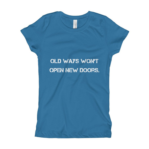 Old ways won't open new doors. - Girl's The Princess Tee Motivational quotes 7823386