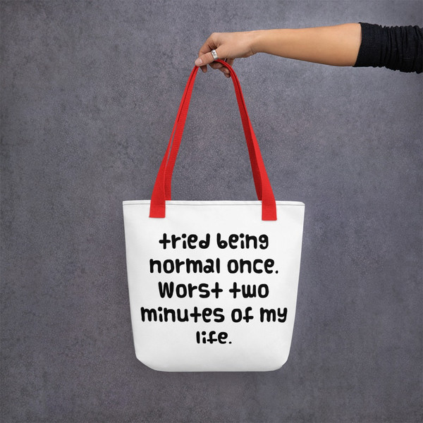tried being normal once. Worst two minutes of my life. - Tote Funny quotes 7821054