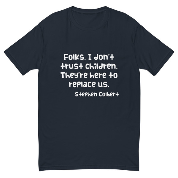 Folks, I don't trust children. They're here to replace us. - Stephen Colbert - Fitted Long Sleeve Crew Funny quotes 7821901