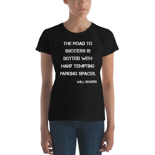 The road to success is dotted with many tempting parking spaces. - Will Rogers - Ladies Ringspun Fashion Fit T-Shirt Motivational quotes 7823693
