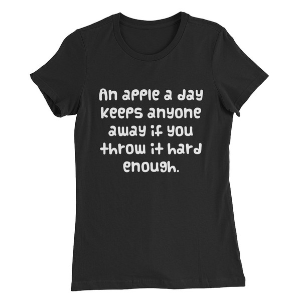 An apple a day keeps anyone away if you throw it hard enough. - Women's The Favorite Tee Funny quotes 7830526