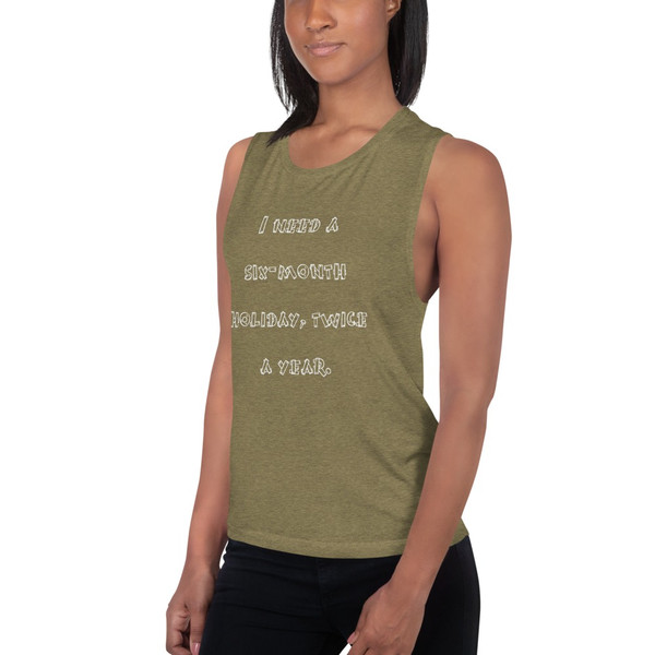 I need a six-month holiday, twice a year. - Women's Flowy Muscle Tank Funny quotes 7831008