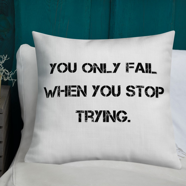 You only fail when you stop trying. - Premium Pillow Motivational quotes 7829710