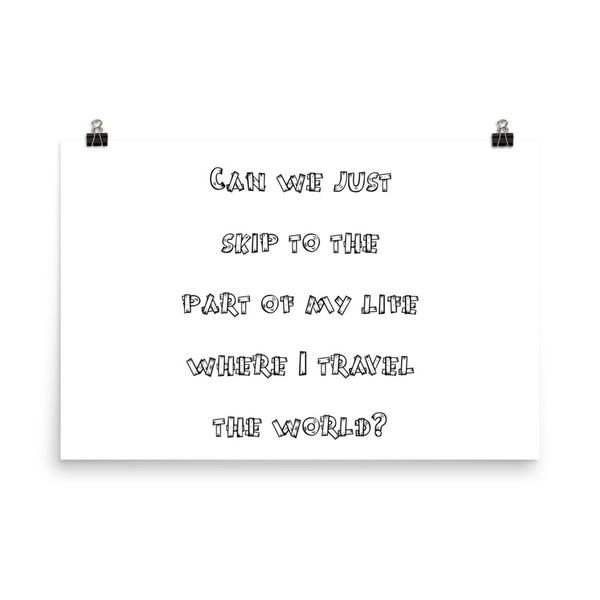 Can we just skip to the part of my life where I travel the world? - Photo Paper Poster Funny quotes 7826092
