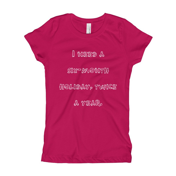 I need a six-month holiday, twice a year. - Girl's The Princess Tee Funny quotes 7822577