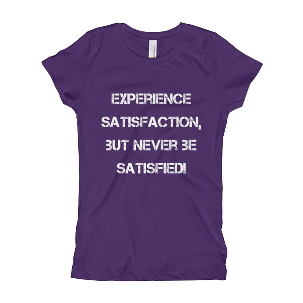 Experience satisfaction, but never be satisfied! - Girl's The Princess Tee Motivational quotes 7823041