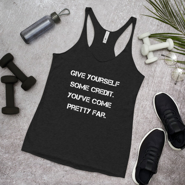 Give yourself some credit. You've come pretty far. - Ladies Triblend Racerback Tank Motivational quotes 7827014