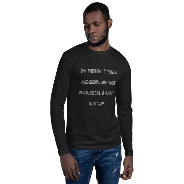 At night I fall asleep. In the morning I can't get up. - Fitted Long Sleeve Crew Funny quotes 7822328