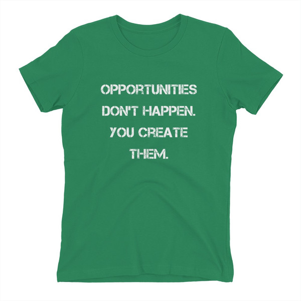 Opportunities don't happen. You create them. - Ladies' The Boyfriend Tee Motivational quotes 7823109