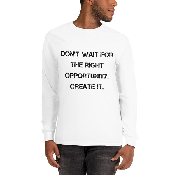 Don't wait for the right opportunity. Create it. - Ultra Cotton Long Sleeve T-Shirt Motivational quotes 7814913