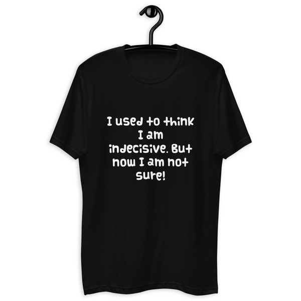 I used to think I am indecisive. But now I am not sure! - Fitted Long Sleeve Crew Funny quotes 7821371