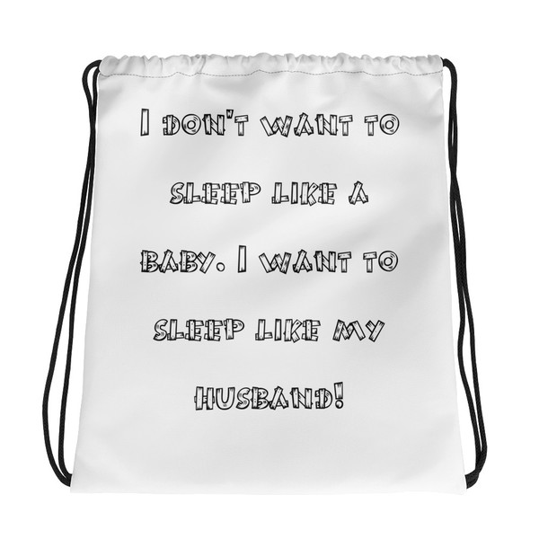 I don't want to sleep like a baby. I want to sleep like my husband! - Drawstring Bag Funny quotes 7830245