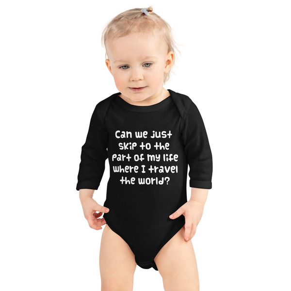 Can we just skip to the part of my life where I travel the world? - Infant Long Sleeve Baby Rib Bodysuit Funny quotes 7830165