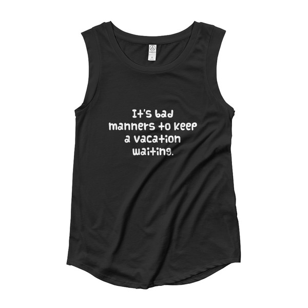 It's bad manners to keep a vacation waiting. - Ladies' Cap Sleeve T-Shirt Funny quotes 7825183