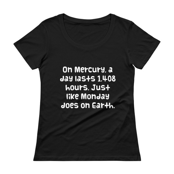 On Mercury, a day lasts 1,408 hours. Just like Monday does on Earth. - Ladies Sheer Scoopneck T-Shirt Funny quotes 7821203
