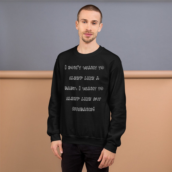 I don't want to sleep like a baby. I want to sleep like my husband! - Unisex Crewneck Sweatshirt Funny quotes 7822898