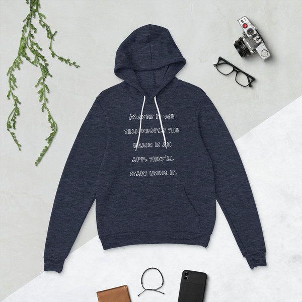 Maybe if we tell people the brain is an app, they'll start using it. - Unisex Fleece Pullover Hoodie Funny quotes 7832535