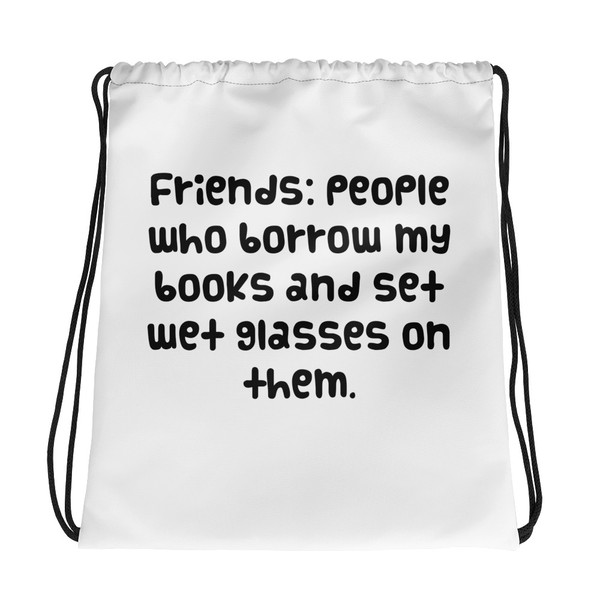 Friends: people who borrow my books and set wet glasses on them. - Drawstring Bag Funny quotes 7831654