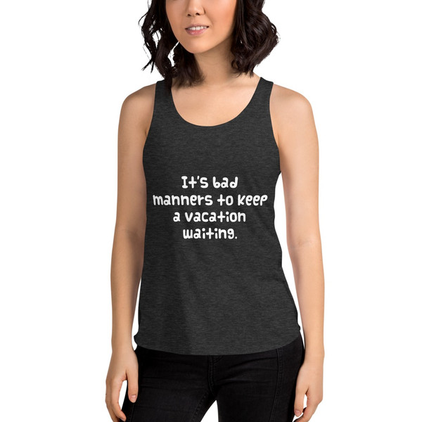 It's bad manners to keep a vacation waiting. - Women's Tri-Blend Racerback Tank Funny quotes 7823591