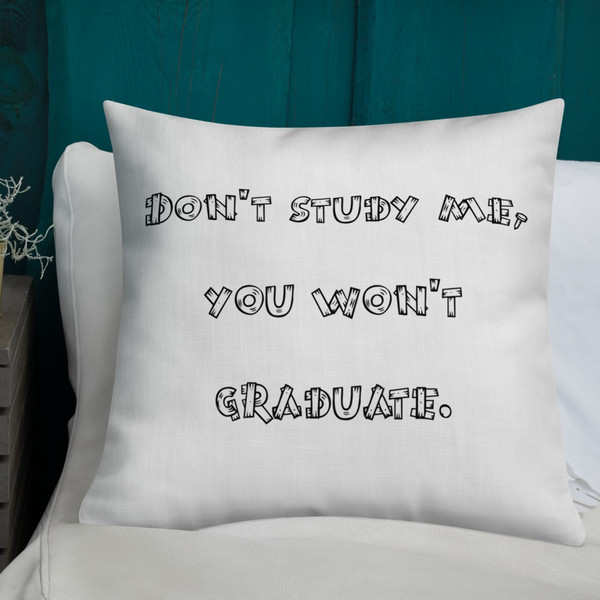 Don't study me, you won't graduate. - Premium Pillow Funny quotes 7828288