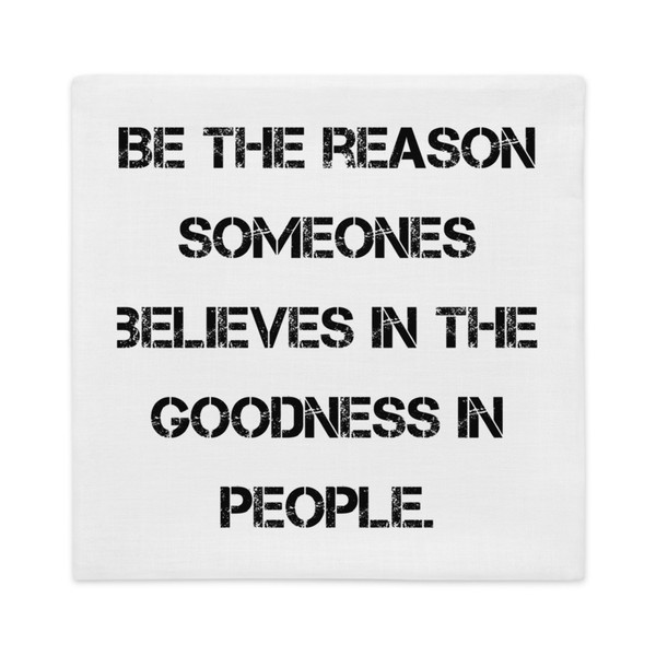 Be the reason someones believes in the goodness in people. - Premium Pillow Case Motivational quotes 7829831