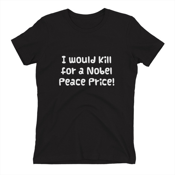 I would kill for a Nobel Peace Price! - Ladies' The Boyfriend Tee Funny quotes 7821867