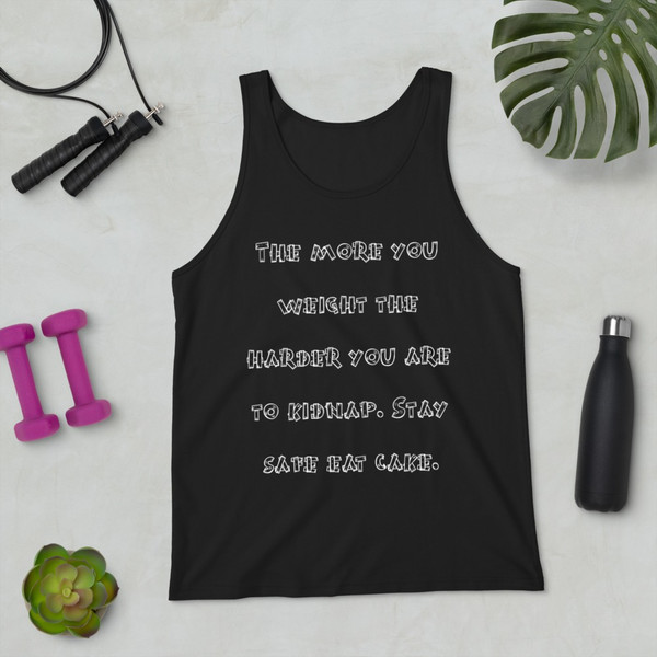 The more you weight the harder you are to kidnap. Stay safe eat cake. - Unisex Jersey Tank Funny quotes 7831348
