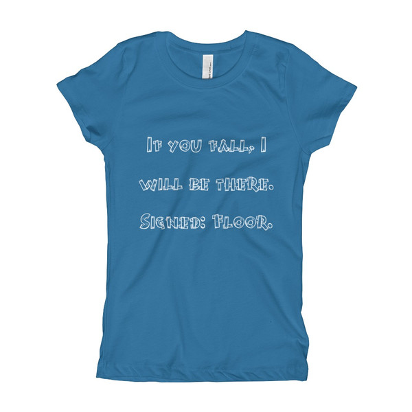 If you fall, I will be there. Signed: Floor. - Girl's The Princess Tee Funny quotes 7821999