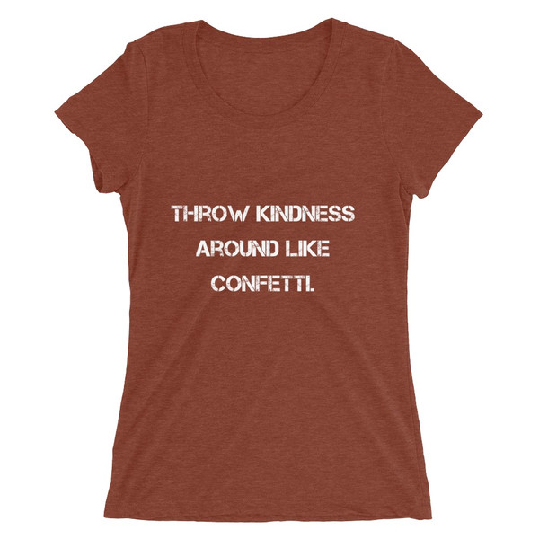 Throw kindness around like confetti. - Ladies' Triblend Short Sleeve T-Shirt Motivational quotes 7826922
