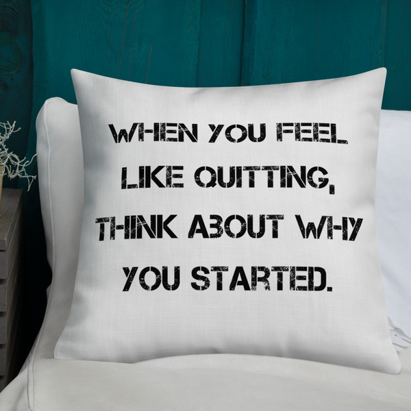 When you feel like quitting, think about why you started. - Premium Pillow Motivational quotes 7829628