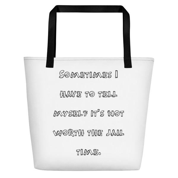 Sometimes I have to tell myself it's not worth the jail time. - Beach Bag Funny quotes 7831923