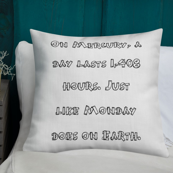 On Mercury, a day lasts 1,408 hours. Just like Monday does on Earth. - Premium Pillow Funny quotes 7827398