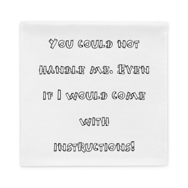 You could not handle me. Even if I would come with instructions! - Pillow Case Funny quotes 7821112