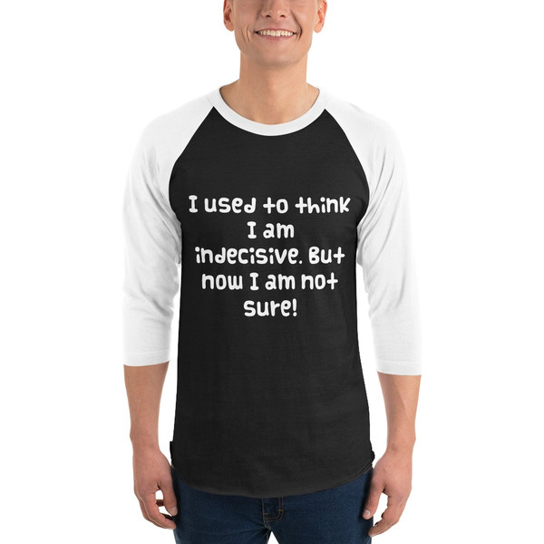 I used to think I am indecisive. But now I am not sure! - Unisex Fine Jersey Raglan Tee Funny quotes 7828684