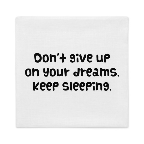 Don't give up on your dreams. keep sleeping. - Premium Pillow Case Funny quotes 7827734