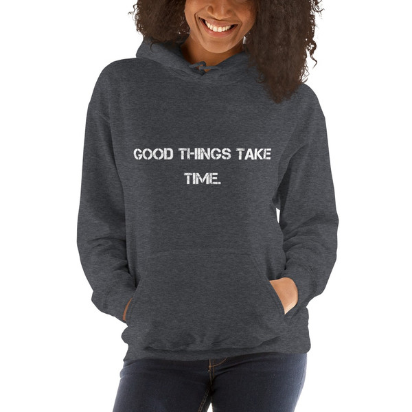 Good things take time. - Unisex Hooded Sweatshirt Motivational quotes 7826357