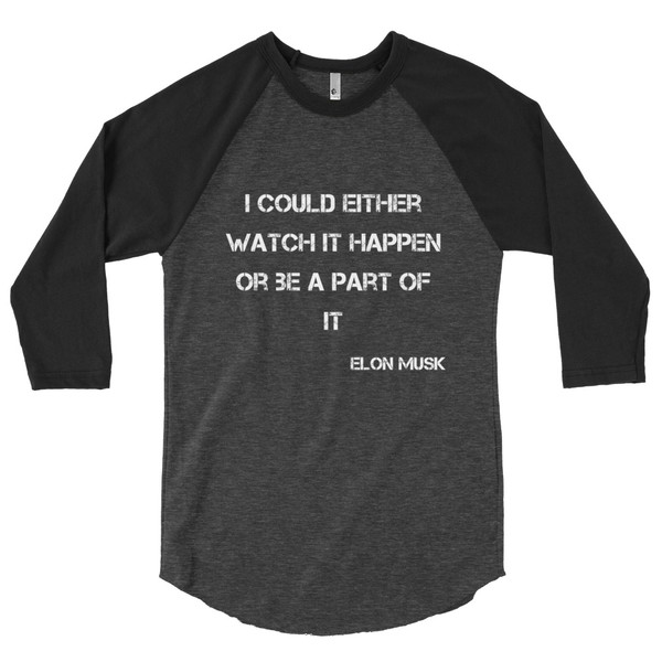 I could either watch it happen or be a part of it - Elon Musk - Poly-Cotton 3/4 Sleeve Raglan Shirt Motivational quotes 7826727
