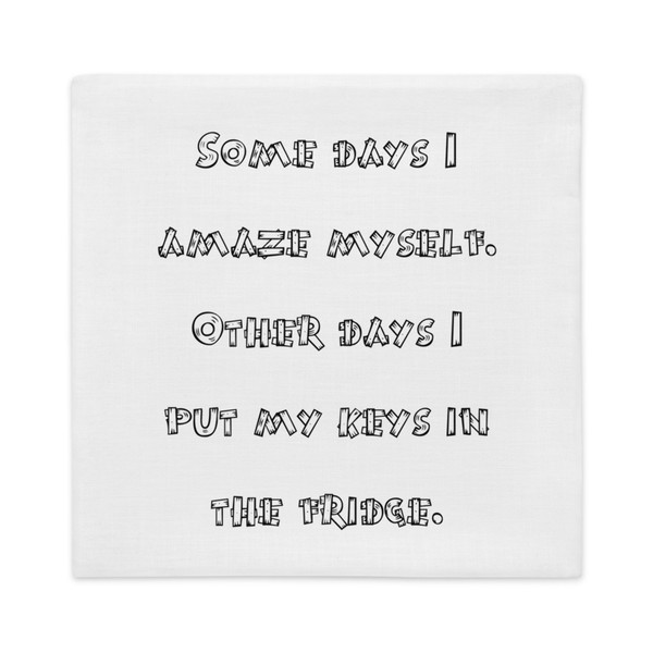 Some days I amaze myself. Other days I put my keys in the fridge. - Premium Pillow Case Funny quotes 7828110