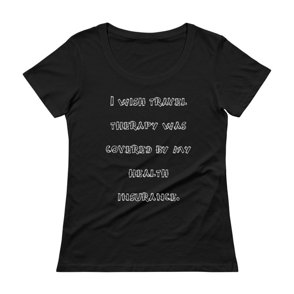 I wish travel therapy was covered by my health insurance. - Ladies Sheer Scoopneck T-Shirt Funny quotes 7821543
