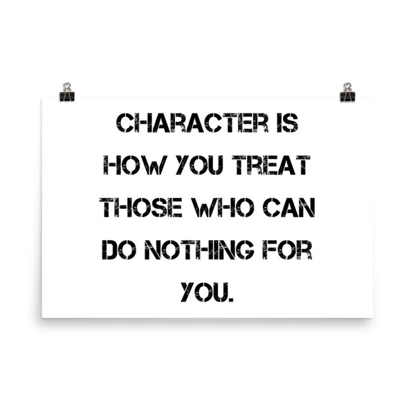 Character is how you treat those who can do nothing for you. - Photo Paper Poster Motivational quotes 7826643