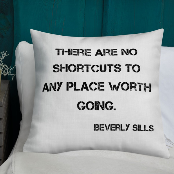 There are no shortcuts to any place worth going. - Beverly Sills - Premium Pillow Motivational quotes 7829142