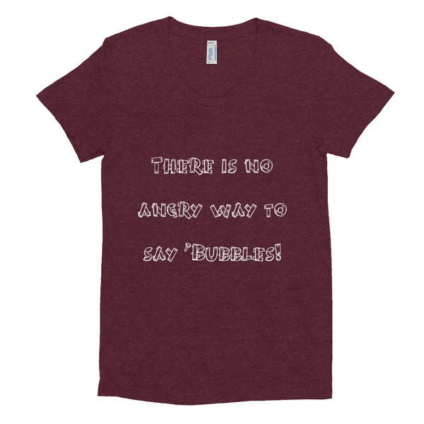 There is no angry way to say "Bubbles! - Women's Tri-Blend T-Shirt Funny quotes 7823571