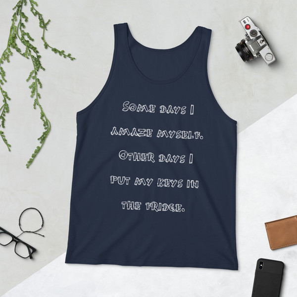 Some days I amaze myself. Other days I put my keys in the fridge. - Unisex Jersey Tank Funny quotes 7830980