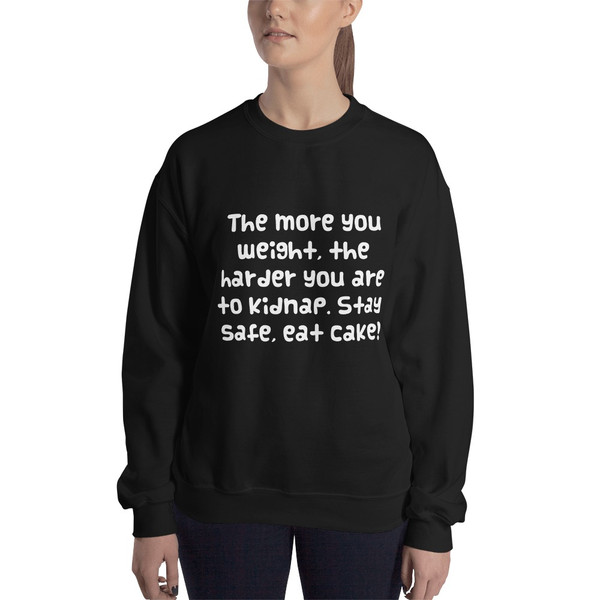 The more you weight, the harder you are to kidnap. Stay safe, eat cake! - Unisex Crewneck Sweatshirt Funny quotes 7823080
