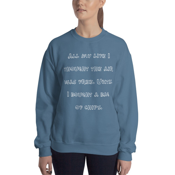 All my life I thought the air was free. Until I bought a bag of chips. - Unisex Crewneck Sweatshirt Funny quotes 7823463