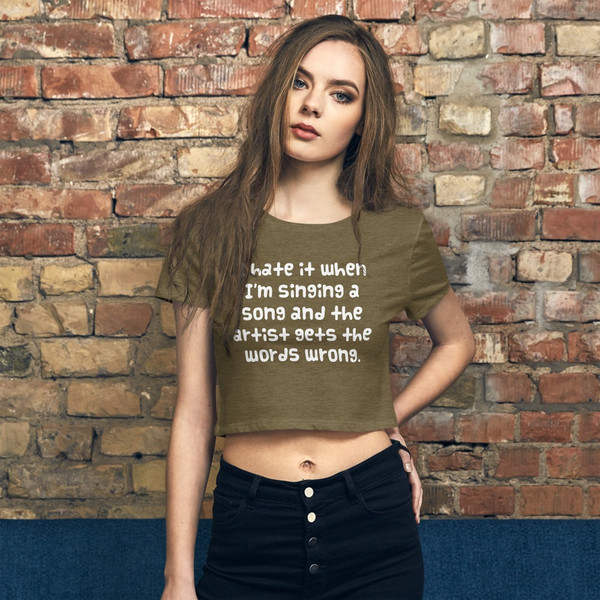 I hate it when I'm singing a song and the artist gets the words wrong. - Women's Crop Tee Funny quotes 7827311